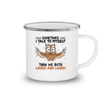 Sometimes I Talk To Myself Then We Both Laugh And Laugh Owl Lover Camping Mug | Mazezy