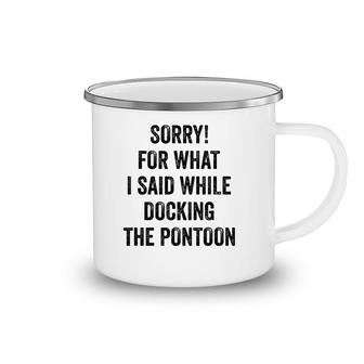 Sorry For What I Said While Docking Pontoon I Funny Pontoon Camping Mug | Mazezy