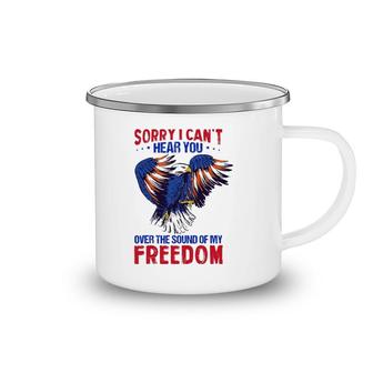 Sorry I Can't Hear You Over The Sound Of My Freedom 4Th July Camping Mug