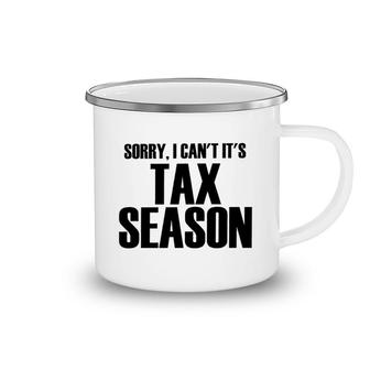 Sorry I Cant Its Tax Season Camping Mug | Mazezy