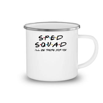 Sped Squad I'll Be There For You Special Education Teacher Camping Mug | Mazezy