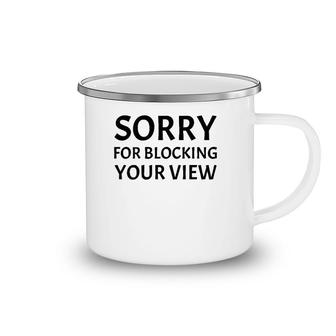 Tall People Sorry For Blocking Your View Camping Mug | Mazezy