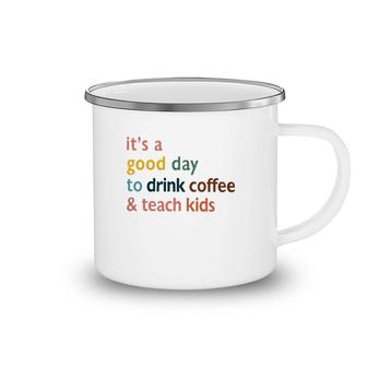Teacher It's A Good Day To Drink Coffee And Teach Kids Camping Mug | Mazezy
