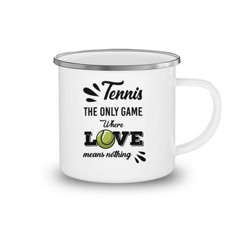Tennis Player The Only Game Where Love Means Nothing Camping Mug | Mazezy