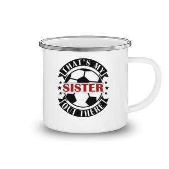 That's My Sister Out There Soccer For Sister Brother Camping Mug | Mazezy