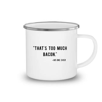 Thats Too Much Bacon Camping Mug | Mazezy
