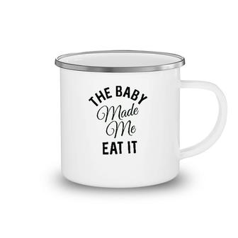 The Baby Made Me Eat It Camping Mug | Mazezy