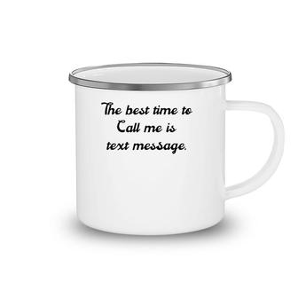 The Best Time To Call Me Is Text Message Camping Mug