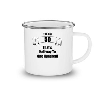 The Big 50 That's Half Way To One Hundred Camping Mug | Mazezy