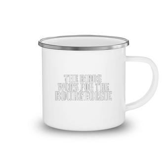 The Birds Work For The Bourgeoisie Camping Mug | Mazezy