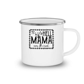 They Only Hell My Mama Ever Raised Novelty Mom Quote Camping Mug | Mazezy
