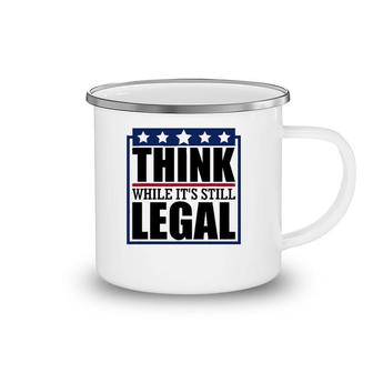 Think While It's Still Legal Funny Quote Saying Camping Mug | Mazezy