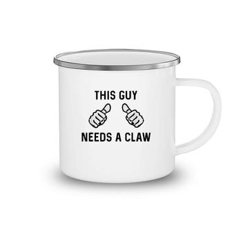This Guy Needs A Claw Camping Mug | Mazezy