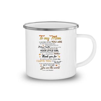 To My Mom I Am Because You Are Your Little Girl Loving Mother Thank You I Love You You're The World Daughter Camping Mug | Mazezy