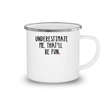 Underestimate Me That'll Be Fun Girl Gift Statement Camping Mug | Mazezy