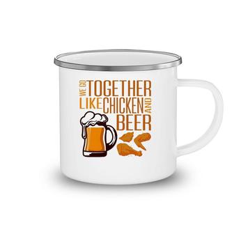We Go Together Like Chicken And Beer Fried Chicken Lover Camping Mug | Mazezy