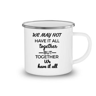 We May Not Have It All Together We Have It All Camping Mug | Mazezy