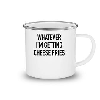 Whatever I'm Getting Cheese Fries - Funny Quote Camping Mug | Mazezy