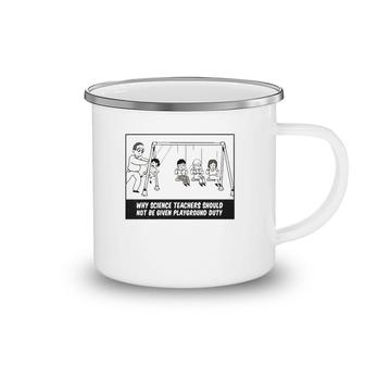 Why Science Teachers Should Not Be Given Playground Duty Camping Mug | Mazezy