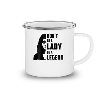 Womens Don't Be A Lady Be A Legendfor Women Gifts Camping Mug | Mazezy