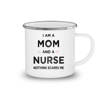 Womens I Am A Mom And A Nurse Nothing Scares Me - Gift For Nurse Camping Mug | Mazezy