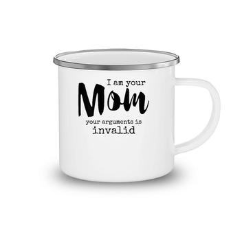 Womens I Am Your Mom Your Arguments Is Invalid - Funny Mom Camping Mug | Mazezy