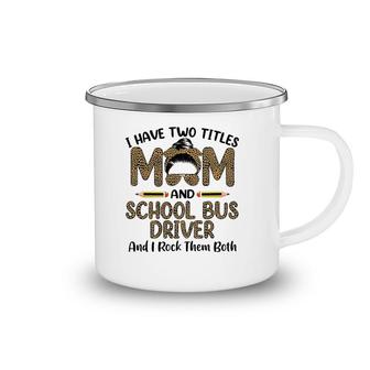Womens I Have Two Titles Mom & School Bus Driver Mother's Day Camping Mug | Mazezy