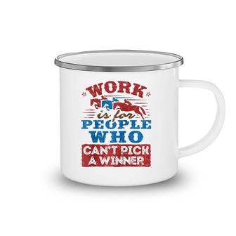 Work Is For People Who Can't Pick A Winner Horse Race Raglan Baseball Tee Camping Mug | Mazezy