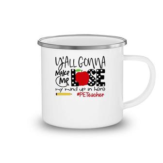 Y'all Gonna Make Me Lose My Mind Up Here Pe Teacher Camping Mug | Mazezy