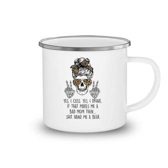 Yes I Cuss Yes I Drink If That Makes Me Bad Mom Mother's Day Camping Mug | Mazezy