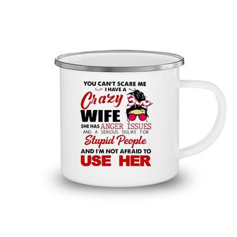 You Can't Scare Me I Have A Crazy Wife She Has Anger Issues Camping Mug | Mazezy