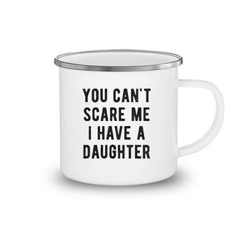You Cant Scare Me I Have A Daughter Camping Mug | Mazezy