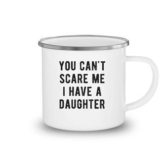 You Cant Scare Me I Have A Daughter Camping Mug | Mazezy
