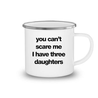 You Cant Scare Me I Have Three Daughters Camping Mug | Mazezy