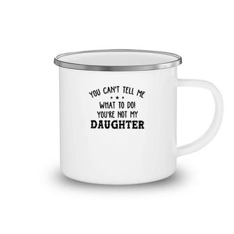 You Cant Tell Me What To Do Daughter Camping Mug | Mazezy