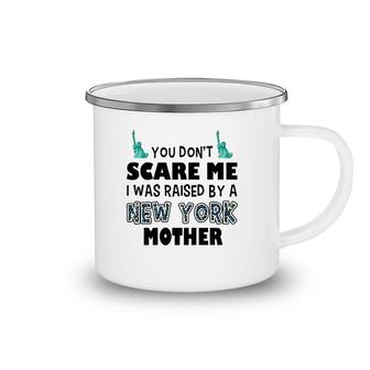 You Don't Scare Me I Was Raised By A New York Mother Camping Mug | Mazezy