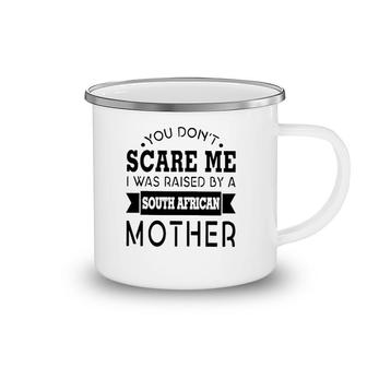 You Don't Scare Me I Was Raised By A South African Mother Camping Mug | Mazezy