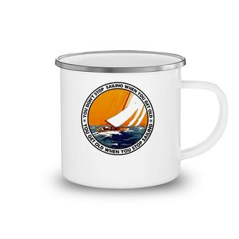 You Don't Stop Sailing When You Get Old Funny Old Sailing Camping Mug | Mazezy