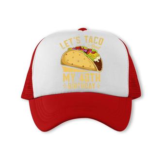 40 Year Old Lets Taco Bout My 40Th Birthday Funny Premium Trucker Cap - Seseable