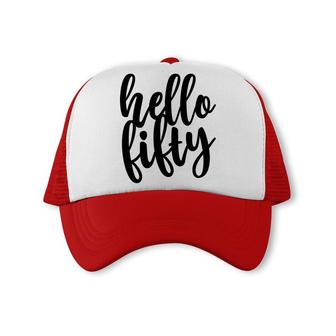 50Th Birthday Gift Funny Hello Fifty Trucker Cap - Seseable