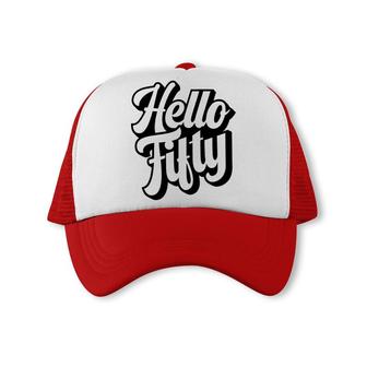 50Th Birthday Gift Hello Fifty Graphic Birthday Trucker Cap - Seseable