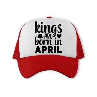 April Man Kings Are Born In April Birthday Trucker Cap - Seseable