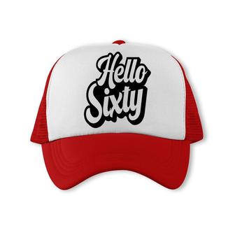 Hello Sixty Basic Graphic 60Th Birthday Trucker Cap - Seseable
