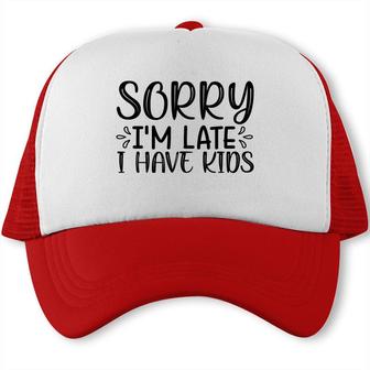 Sorry Im Late I Have Kids Sarcastic Black Graphic Trucker Cap - Seseable