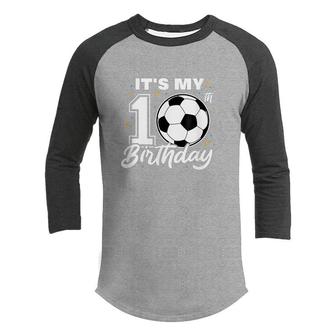 It's My 10Th Birthday Soccer Football Ten 10 Years Old Youth Raglan Shirt - Seseable