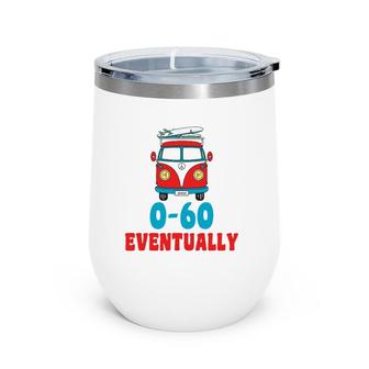 0-60 Eventually Funny Humor Bus Gift Wine Tumbler | Mazezy