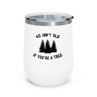 40 Isn't Old If You're A Tree Party Gag Gift Wine Tumbler | Mazezy