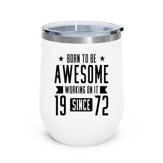 50Th Birthday Gift Born To Be Awesome Working On It 1972 Wine Tumbler - Seseable