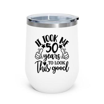 50Th Birthday Gift It Took Me 50 Years To Look This Good Wine Tumbler - Seseable