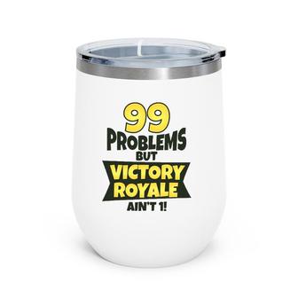 99 Problems But Victory Royale Ain't 1 Funny Wine Tumbler | Mazezy